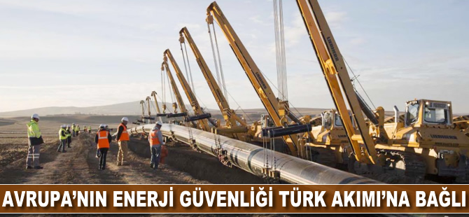 Avrupa'nın enerji güvenliği Türk Akımı'na bağlı