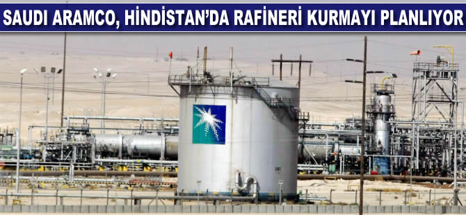 Saudi Aramco, Hindistan'da rafineri kurmayı planlıyor