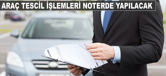 Araç tescil işlemleri noterde yapılacak