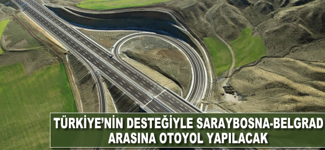 Türkiye'nin desteğiyle Saraybosna-Belgrad arasına otoyol yapılacak