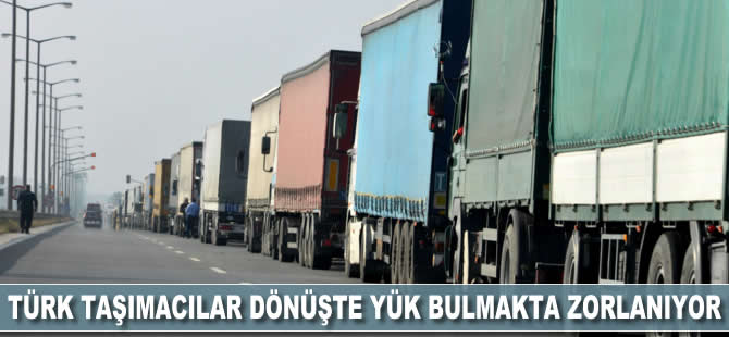 Türk taşımacılar dönüşte yük bulmakta zorlanıyor