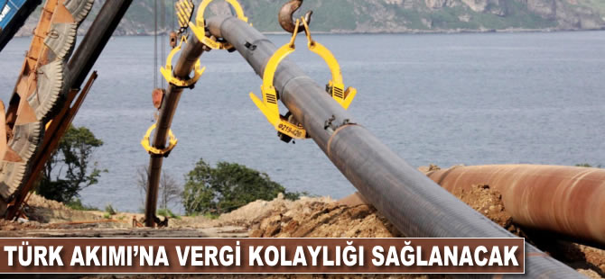 Türk Akımı'na vergi kolaylığı sağlanacak