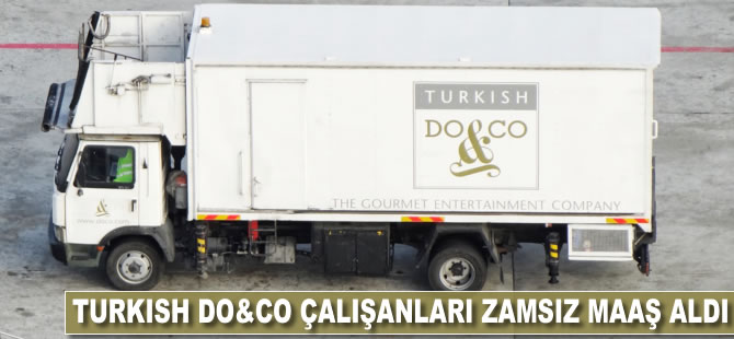 Turkish Do&Co çalışanları maaşlarını zamsız aldı