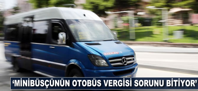 'Minibüsçünün otobüs vergisi sorunu bitiyor'