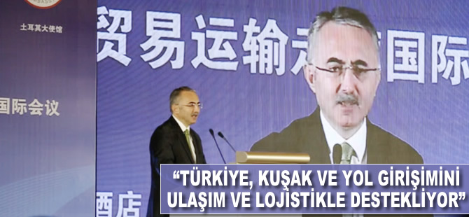 "Türkiye, Kuşak ve Yol girişimini ulaşım ve lojistikle destekliyor"