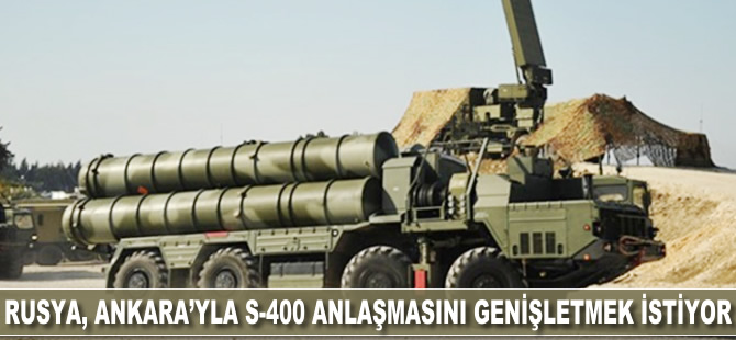 Rusya, Ankara'yla S-400 anlaşmasını genişletmek istiyor