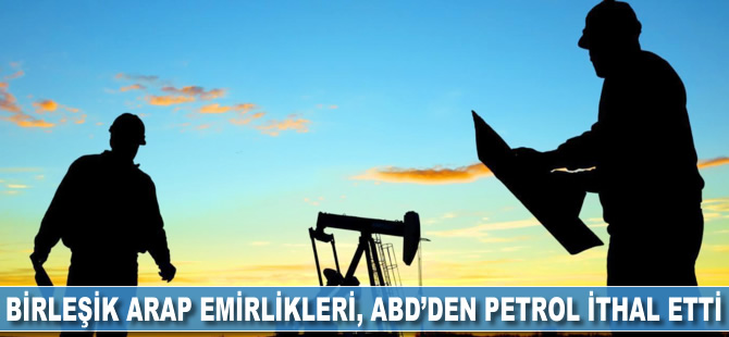 Birleşik Arap Emirlikleri, ABD'den petrol ithal etti