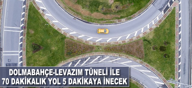 Dolmabahçe-Levazım Tüneli ile 70 dakikalık yol 5 dakikaya inecek