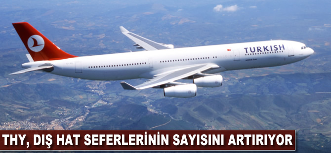 THY dış hat seferlerinin sayısını artırıyor