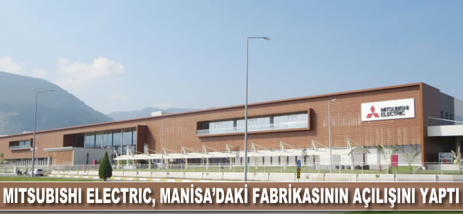 Mitsubishi Electric, Manisa’daki fabrikasının resmi açılışını gerçekleştirdi