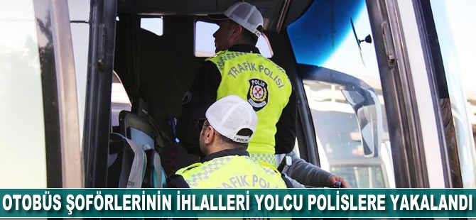 Otobüs şoförlerinin kural ihlalleri 'yolcu' polislere takıldı