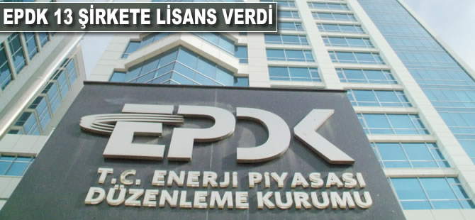 EPDK 13 şirkete lisans verdi