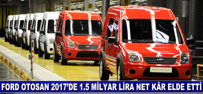 Ford Otosan 2017'de 1.5 milyar TL net kâr elde etti