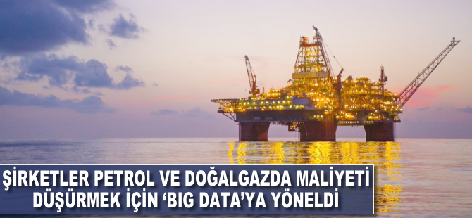 Şirketler petrol ve doğalgazda maliyeti düşürmek için 'big data'ya yöneldi