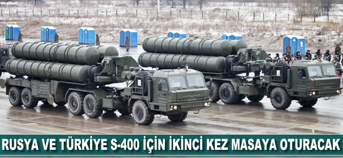 Rusya ve Türkiye S-400 için ikinci kez masaya oturacak