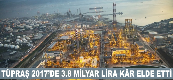 Tüpraş, 2017'de 3.8 milyar lira net kâr elde etti
