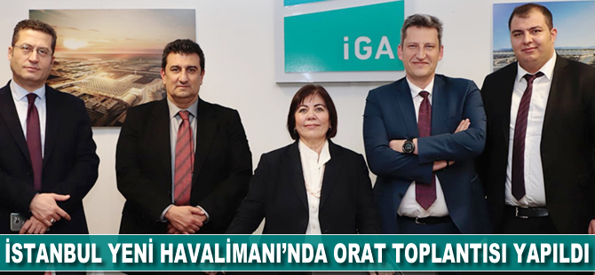 İstanbul Yeni Havalimanı'nda ORAT Toplantısı yapıldı