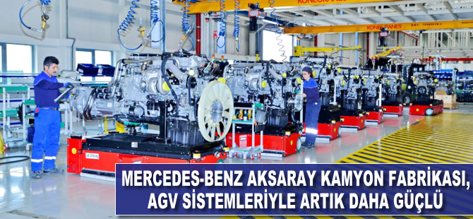 Mercedes-Benz Türk Aksaray Kamyon Fabrikası, AGV sistemleriyle artık daha güçlü