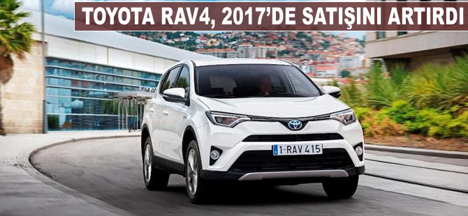 Toyota RAV4, 2017'de satışını artırdı