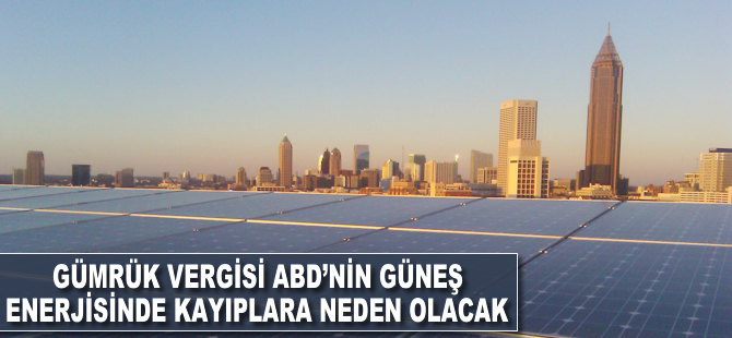 Gümrük vergisi, ABD'nin güneş enerjisinde kayıplara neden olacak