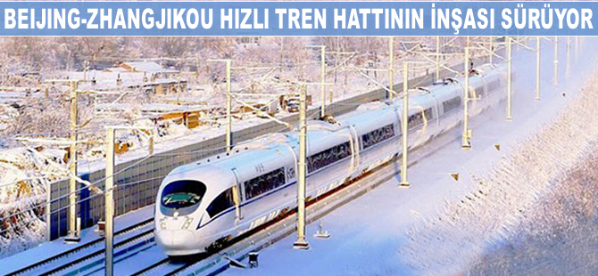 Beijing-Zhangjikou hızlı tren hattının inşası sürüyor