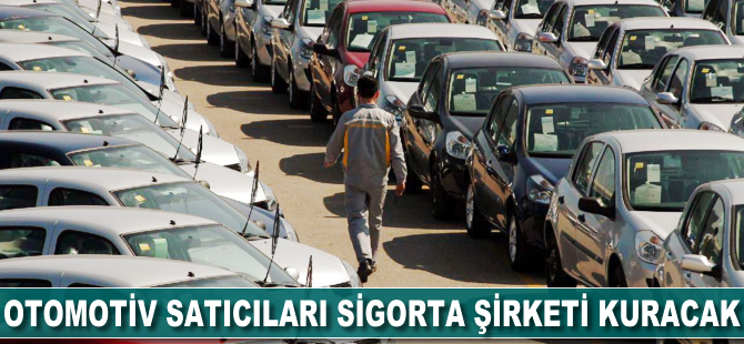 Otomotiv satıcıları sigorta şirketi kuracak