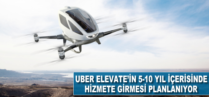 Uber Elevate'in 5-10 yıl içerisinde hizmete girmesi planlanıyor