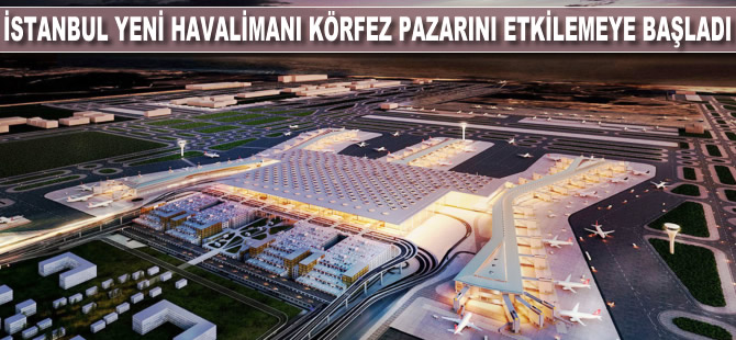 İstanbul Yeni Havalimanı Körfez pazarını etkilemeye başladı