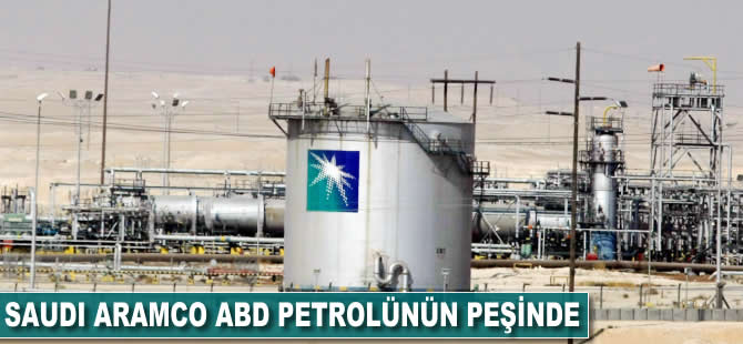 Saudi Aramco ABD petrolünün peşinde