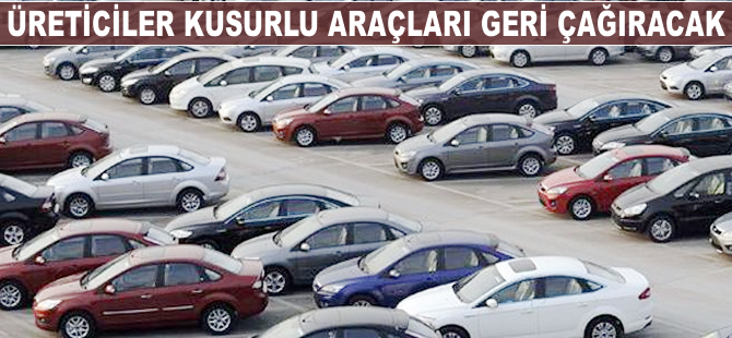 Üreticiler kusurlu araçları geri çağıracak