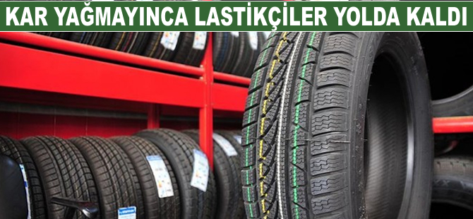 Kar yağmayınca lastikçiler yolda kaldı!