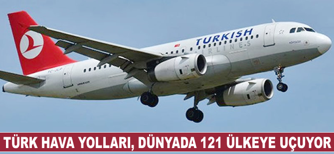 Türk Hava Yolları, dünyada 121 ülkeye uçuyor