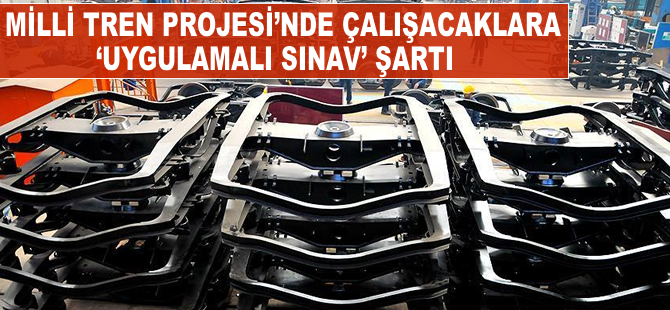 Milli Tren Projesi'nde çalışacak mühendislere 'uygulamalı' sınav şartı