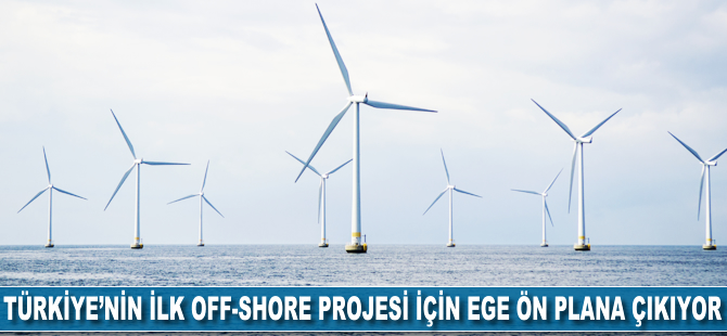 Türkiye'nin ilk off-shore projesi için Ege ön plana çıkıyor