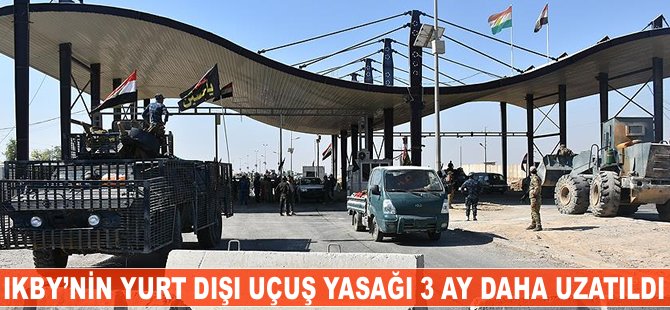 IKBY'nin yurt dışı uçuş yasağı 3 ay daha uzatıldı