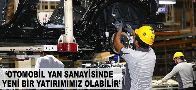 'Otomotiv yan sanayisinde yeni bir yatırımımız olabilir'