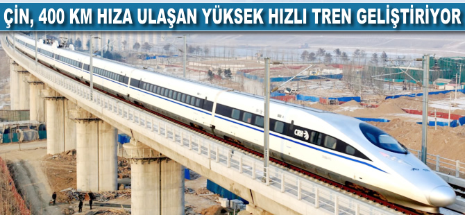Çin, 400 km hıza ulaşan yüksek hızlı tren geliştiriyor