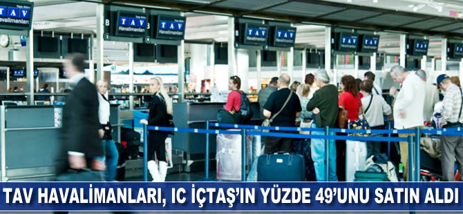 TAV Havalimanları, IC İçtaş'ın yüzde 49'unu satın aldı