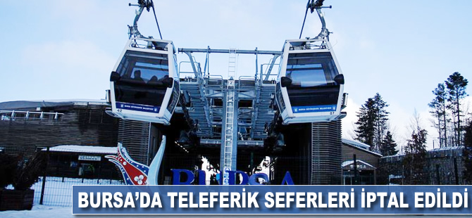 Bursa'da teleferik seferleri iptal edildi