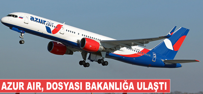 Azur Air'in dosyası bakanlığa ulaştı