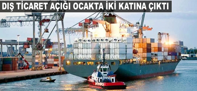 Dış ticaret açığı ocakta iki katına çıktı