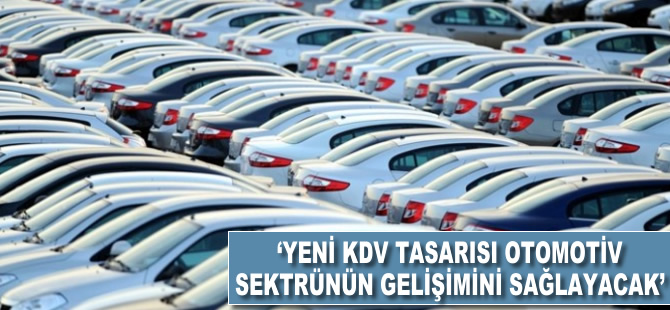 'Yeni KDV tasarısı otomotiv sektörünün gelişimini sağlayacak'