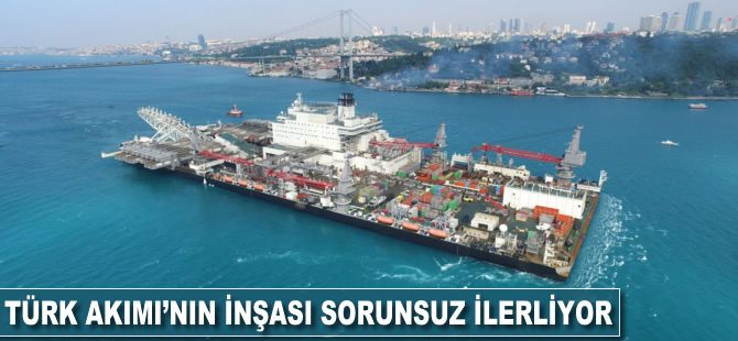 Türk Akımı'nın inşası sorunsuz ilerliyor