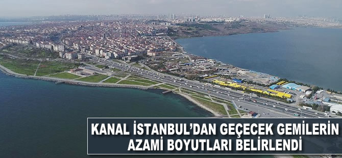 Kanal İstanbul'dan geçecek gemilerin azami boyutları belirlendi