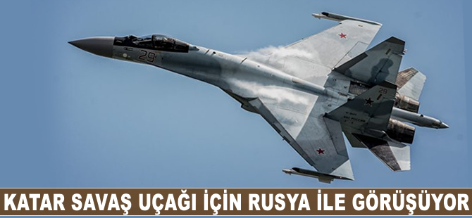 Katar, savaş uçağı için Rusya ile görüşüyor