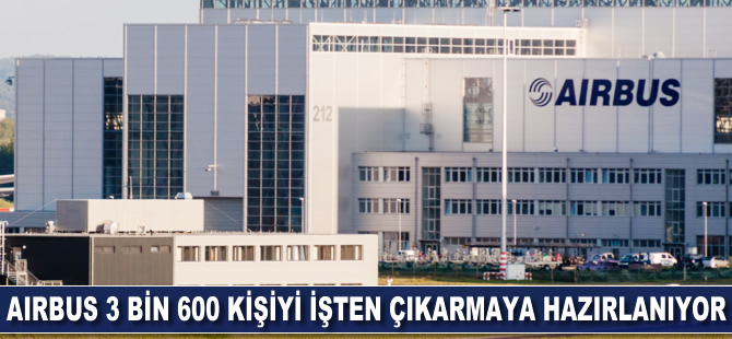 Airbus, 3 bin 600 kişiyi işten çıkarmaya hazırlanıyor