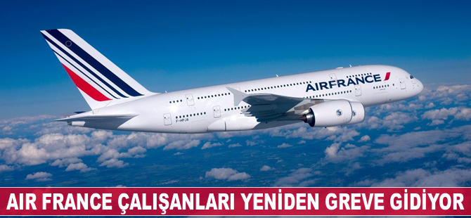 Air France çalışanları yeniden greve gidiyor