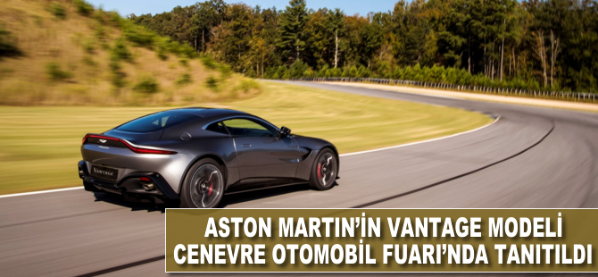 Aston Martin’in yeni “Vantage” modeli Cenevre’de tanıtıldı