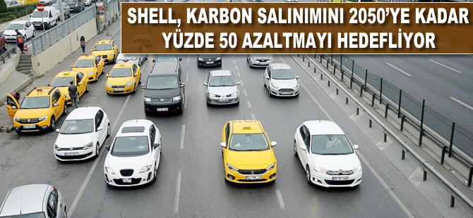 Shell, karbon salınımını 2050'ye kadar yüzde 50 azaltmayı hedefliyor