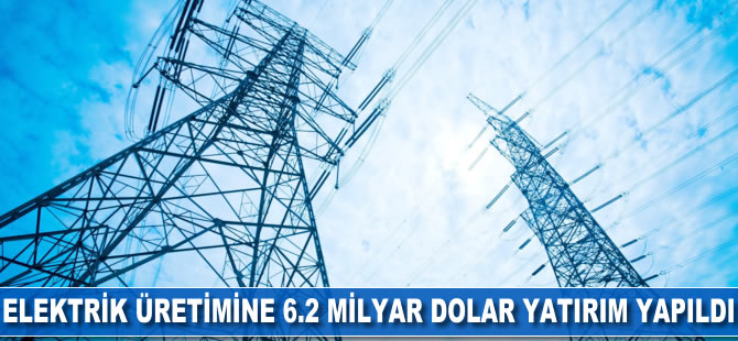Elektrik üretimine 6.2 milyar dolar yatırım yapıldı